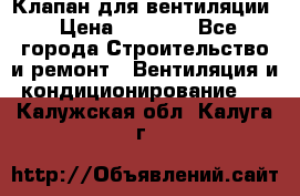 Клапан для вентиляции › Цена ­ 5 000 - Все города Строительство и ремонт » Вентиляция и кондиционирование   . Калужская обл.,Калуга г.